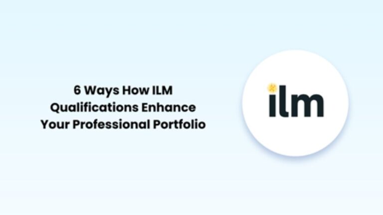 6 Ways How ILM Qualifications Enhance Your Professional Portfolio