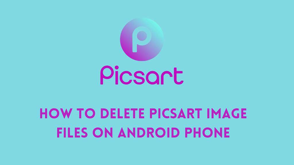 How to Delete Picsart Image Files on Android Phone