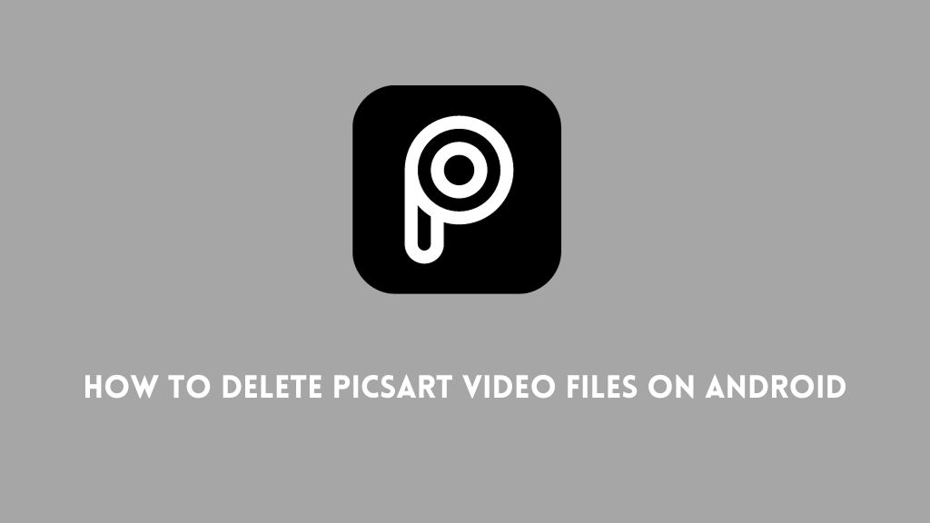 How to Delete Picsart Video Files on Android